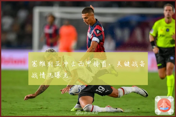 塞维利亚冲击西甲榜首，关键战备战情况曝光